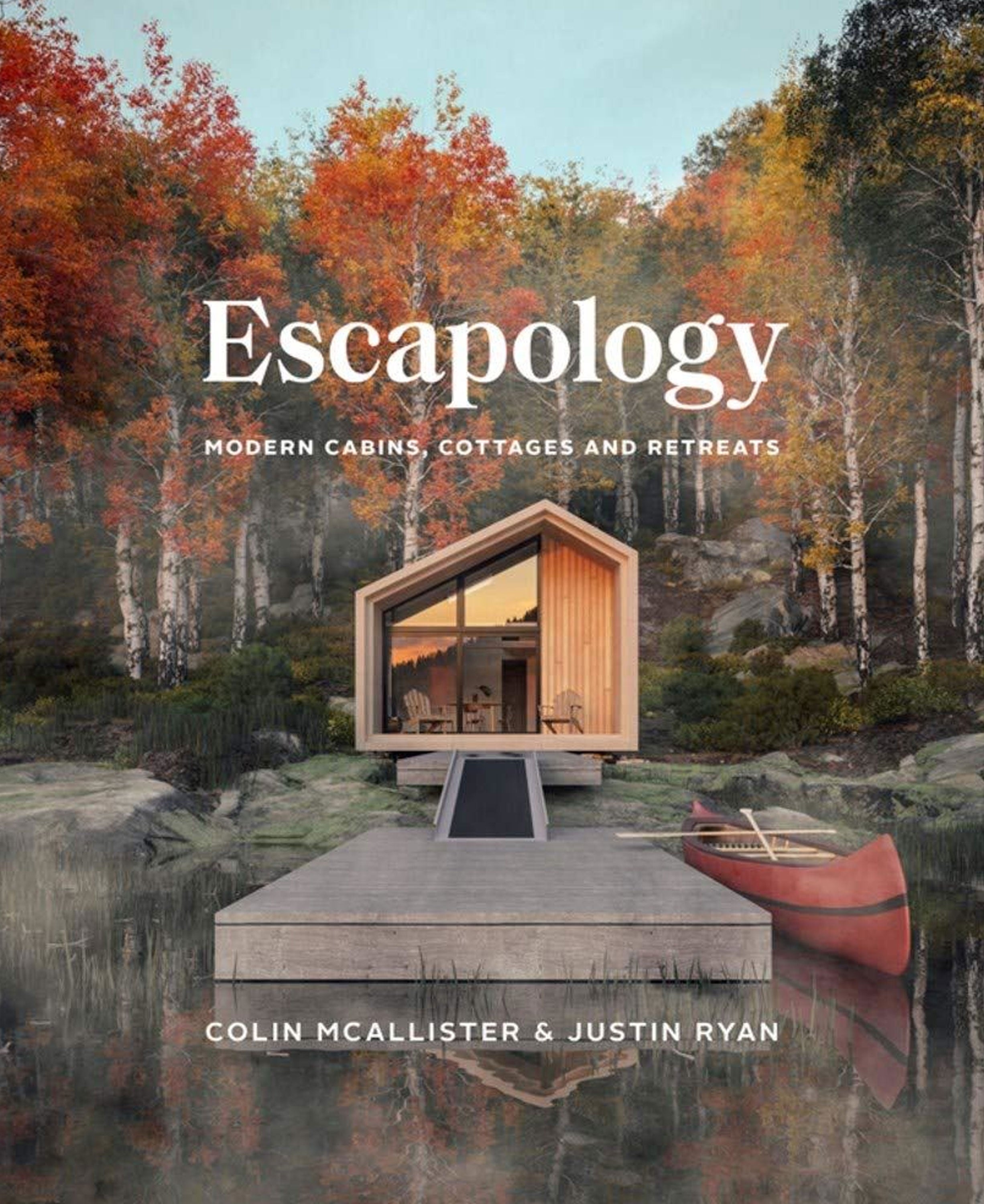Escapology: Modern Cabins Cottages And Retreats